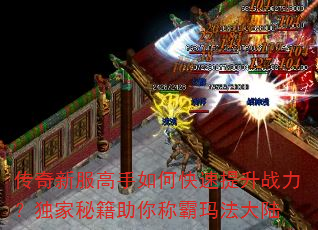 传奇新服高手如何快速提升战力?独家秘籍助你称霸玛法大陆 传奇新服高手如何快速提升战力?独家秘籍助你称霸玛法大陆