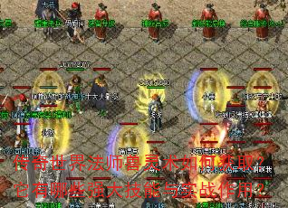 传奇世界法师兽灵术如何获取?它有哪些强大技能与实战作用? 传奇世界法师兽灵术如何获取?它有哪些强大技能与实战作用?