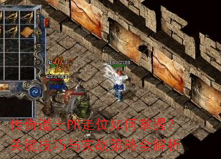 传奇道士PK走位如何掌握?关键技巧与实战策略全解析 传奇道士PK走位如何掌握?关键技巧与实战策略全解析