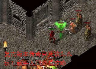 复古版本传奇究竟该怎么玩?新手入门必看攻略 复古版本传奇究竟该怎么玩?新手入门必看攻略