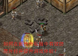如何在新传奇私服中有效防范外挂并提升游戏体验? 如何在新传奇私服中有效防范外挂并提升游戏体验?