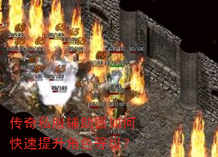 传奇私服辅助器如何快速提升角色等级? 传奇私服辅助器如何快速提升角色等级?