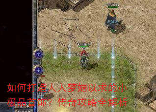 如何打造人人梦媚以求的小极品首饰?传奇攻略全解析 如何打造人人梦媚以求的小极品首饰?传奇攻略全解析