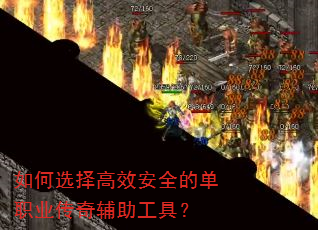 如何选择高效安全的单职业传奇辅助工具? 如何选择高效安全的单职业传奇辅助工具?