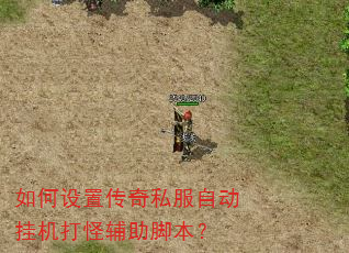 如何设置传奇私服自动挂机打怪辅助脚本? 如何设置传奇私服自动挂机打怪辅助脚本?