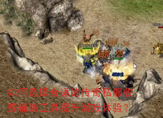 如何选择合适的传奇私服收费辅助工具提升游戏体验? 如何选择合适的传奇私服收费辅助工具提升游戏体验?