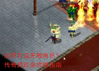 如何打造无敌角色?传奇游戏全攻略指南 如何打造无敌角色?传奇游戏全攻略指南
