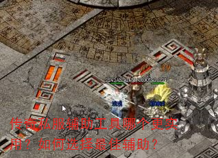 传奇私服辅助工具哪个更实用?如何选择最佳辅助? 传奇私服辅助工具哪个更实用?如何选择最佳辅助?