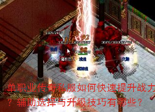 单职业传奇私服如何快速提升战力?辅助选择与升级技巧有哪些? 单职业传奇私服如何快速提升战力?辅助选择与升级技巧有哪些?