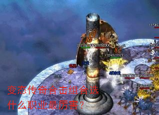 变态传奇合击组合选什么职业最厉害? 变态传奇合击组合选什么职业最厉害?