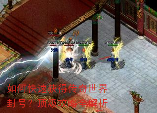 如何快速获得传奇世界封号?顶级攻略全解析 如何快速获得传奇世界封号?顶级攻略全解析