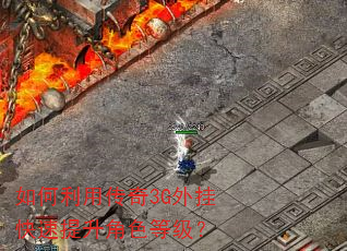 如何利用传奇3G外挂快速提升角色等级? 如何利用传奇3G外挂快速提升角色等级?