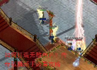 如何打造无敌角色?传奇私服新手必看攻略 如何打造无敌角色?传奇私服新手必看攻略