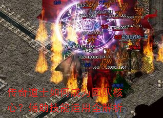 传奇道士如何成为团队核心?辅助技能运用全解析 传奇道士如何成为团队核心?辅助技能运用全解析