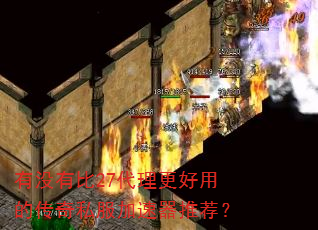 有没有比27代理更好用的传奇私服加速器推荐? 有没有比27代理更好用的传奇私服加速器推荐?