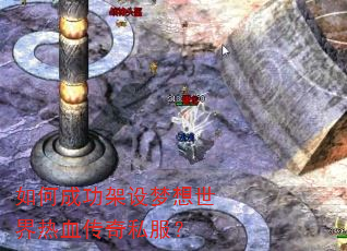 如何成功架设梦想世界热血传奇私服? 如何成功架设梦想世界热血传奇私服?