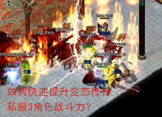 如何快速提升变态传奇私服3角色战斗力? 如何快速提升变态传奇私服3角色战斗力?
